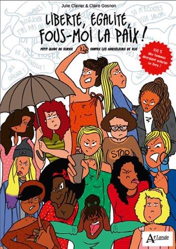 Liberté, égalité, fous-moi la paix ! : petit guide de survie contre les harceleurs de rue