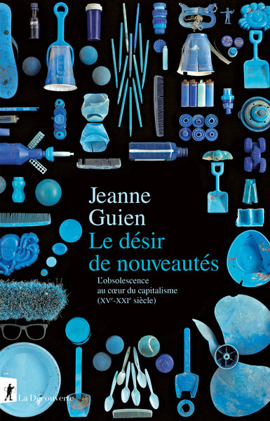 Le désir de nouveautés - L'obsolescence au coeur du capitalisme (XVe-XXIe siècle)