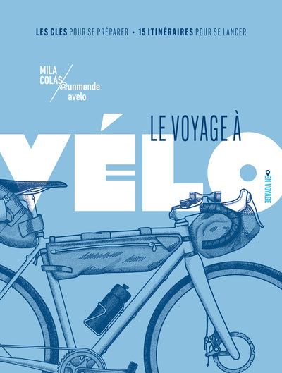 Le voyage à vélo - Les clés pour se préparer / 15 itinéraires pour se lancer
