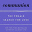 Communion : The Female Search for Love