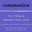 Communion : The Female Search for Love