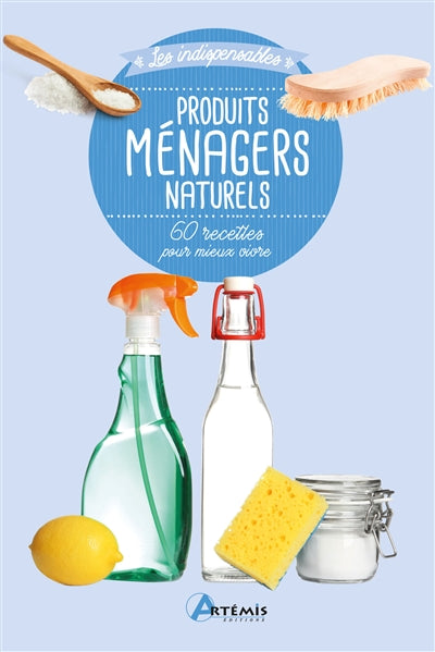 Produits ménagers naturels : 60 recettes pour mieux vivre