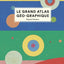 Le grand atlas géo-graphique