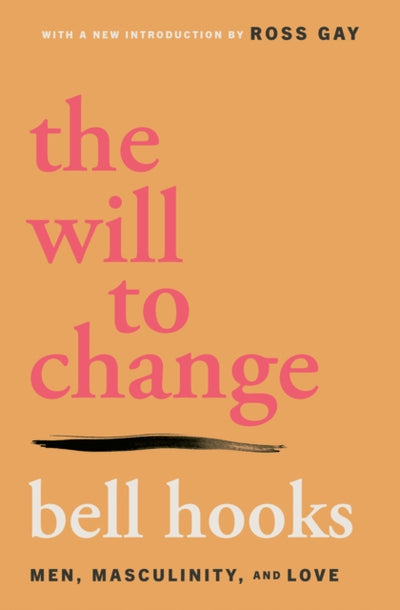 The Will to Change : Men, Masculinity, and Love
