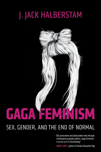 Gaga Feminism : Sex, Gender and the End of Normal