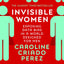 Invisible Women - Exposing the Data Bias in a World designed for Men