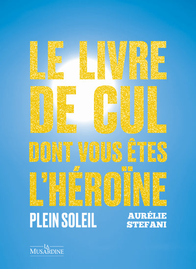 Le livre de cul dont vous êtes l'héroïne. Plein soleil