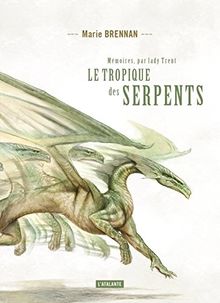 Mémoires, par lady Trent. Vol. 2 Le tropique des serpents