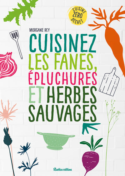 Cuisinez les fanes, épluchures et herbes sauvages