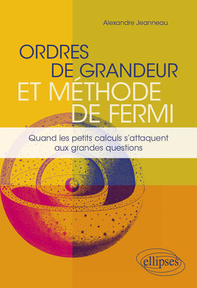 Ordres de grandeur et méthode de Fermi - Quand les petits calculs s'attaquent aux grandes questions