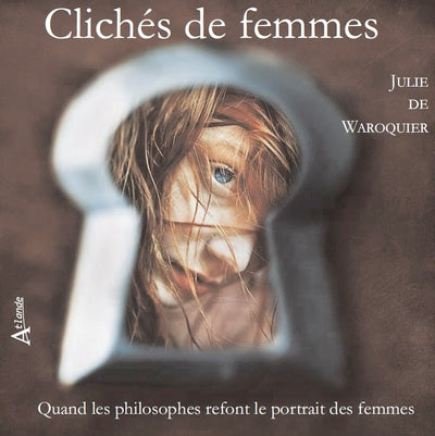 Clichés de femmes - Quand les philosophes refont le portrait des femmes