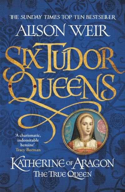 Katherine of Aragon, The True Queen : Six Tudor Queens 1