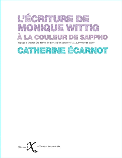 L'écriture de Monique Wittig : à la couleur de Sappho : voyage à travers les textes de fiction de Monique Wittig