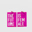 The Future is Female (5 couleurs)