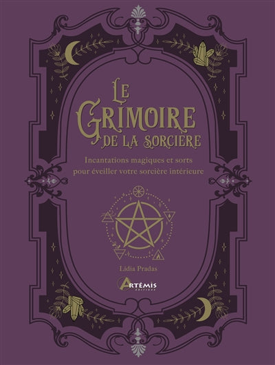 Le grimoire de la sorcière : incantations magiques et sorts pour éveiller votre sorcière intérieure