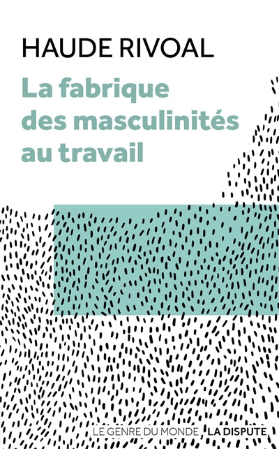 La fabrique des masculinités au travail