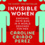 Invisible Women - Exposing the Data Bias in a World designed for Men