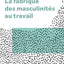 La fabrique des masculinités au travail