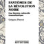 FANTOMES DE LA REVOLUTION NOIRE : UNE HISTOIRE CULTURELLE TRANSATLANTIQUE