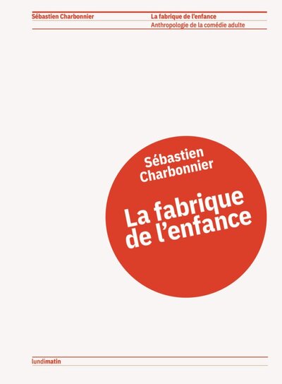 La fabrique de l'enfance - anthropologie de la comédie adulte