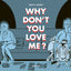 Why don’t you love me ?
