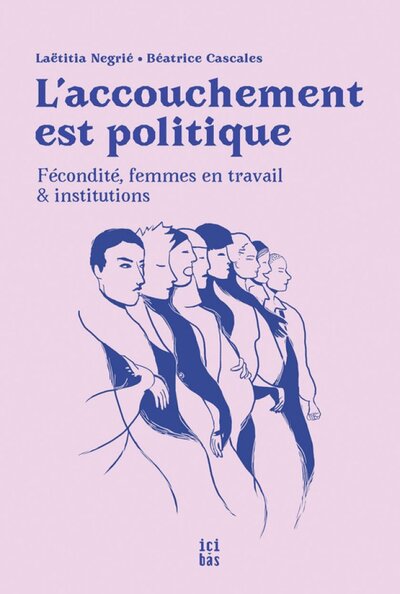 L'accouchement est politique - fécondité, femmes en travail & institutions