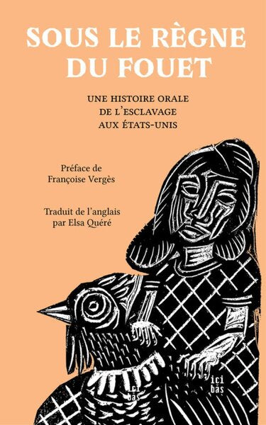 SOUS LE REGNE DU FOUET : UNE HISTOIRE ORALE DE L'ESCLAVAGE AUX ETATS-UNIS