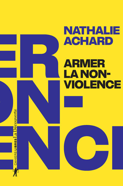 Armer la non-violence - Refuser l'instrumentalisation, assumer la radicalité