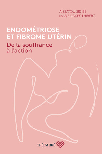 Endométriose et fibrome utérin - De la souffrance à l'action