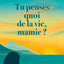 Tu penses quoi de la vie, mamie ?