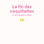 La fin des coquillettes