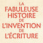 La Fabuleuse Histoire de l invention de l écriture