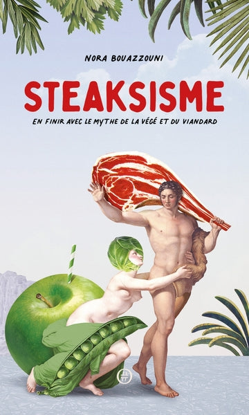 Steaksisme -En finir avec le mythe de la végé et du viandard