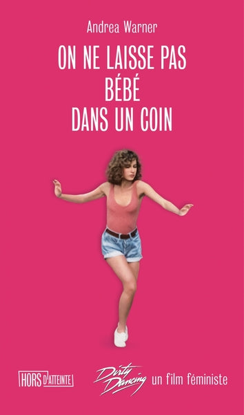 On ne laisse pas Bébé dans un coin - Dirty Dancing, un film